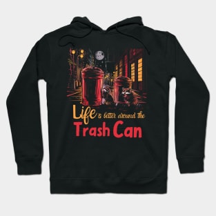 Life is Better Around The trash Can Hoodie